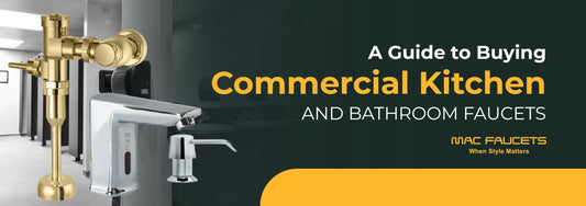 A Guide to Buying Commercial Kitchen and Bathroom Faucets
